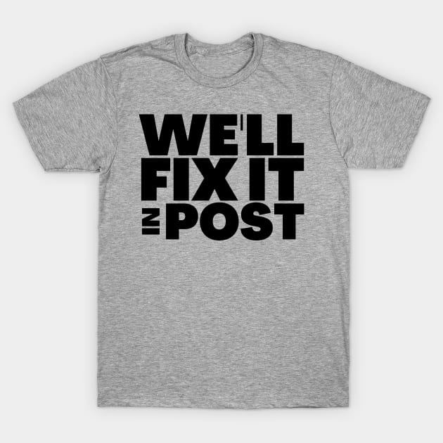 We'll Fix It In Post Funny Filmmaker Gift T-Shirt by BubbleMench